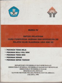 Buku IV  materi pelatihan guru pendidikan jasmani dan kesehatan sd/ pelatih klub olahraga usia dini sd: pedoman tenis meja, pedoman bola voli mini, pedoman tenis mini, pedoman senam, pedoman sepak takraw