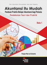 Akuntansi itu mudah : panduan praktis belajar akuntansi bagi pemula buku 1 pendekatan teori dan praktik