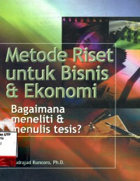 Metode riset untuk bisnis & ekonomi bagaimana meneliti & menulis tesis