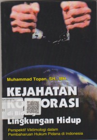 Kejahatan korporasi di bidang lingkungan hidup : perspektif viktimologi dalam pembaharuan hukum pidana di indonesia