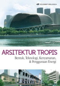 Arsitektur tropis : bentuk, teknologi, kenyamanan, & penggunaan energi