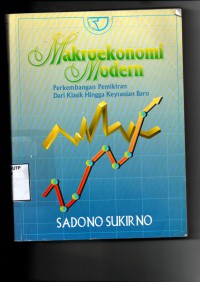 Makroekonomi modern : perkembangan pemikiran dari klasik hingga keynesian baru