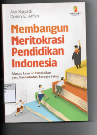 Membangun meritokrasi pendidikan indonesia : menuju layanan pendidikan yang bermutu dan berdaya saing