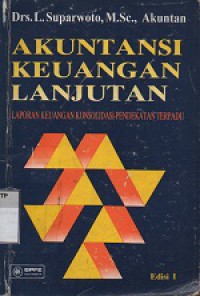 Akuntansi keuangan lanjutan : laporan keuangan konsolidasi pendekatan terpadu